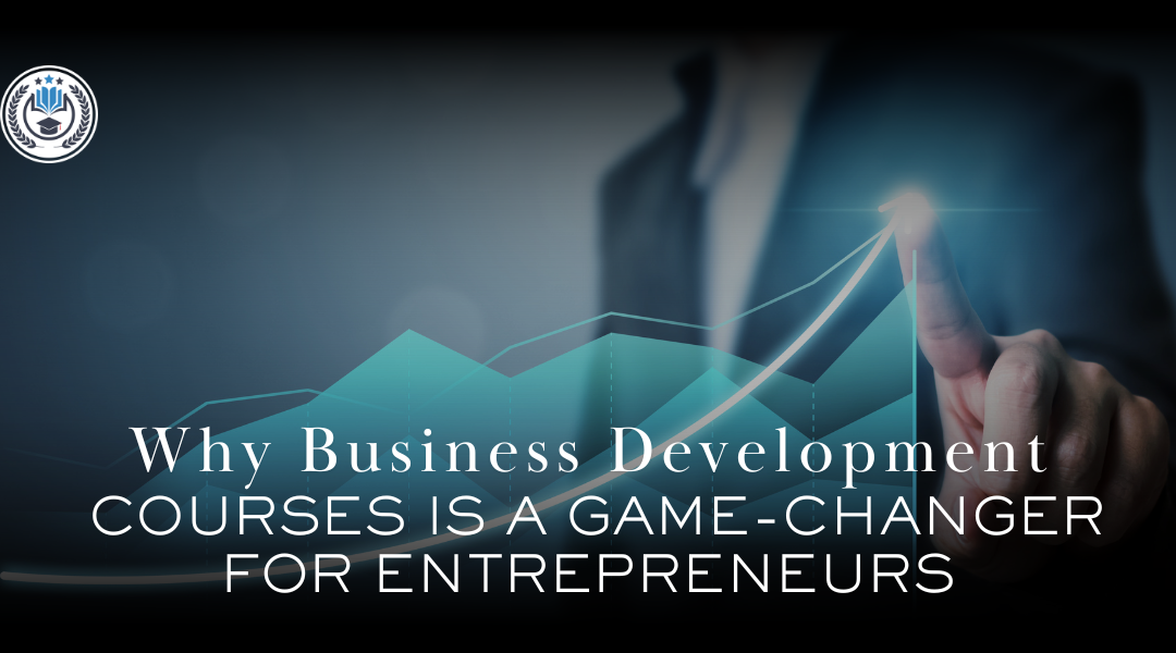 Why Business Development Courses Is A Game Changer For Entrepreneurs